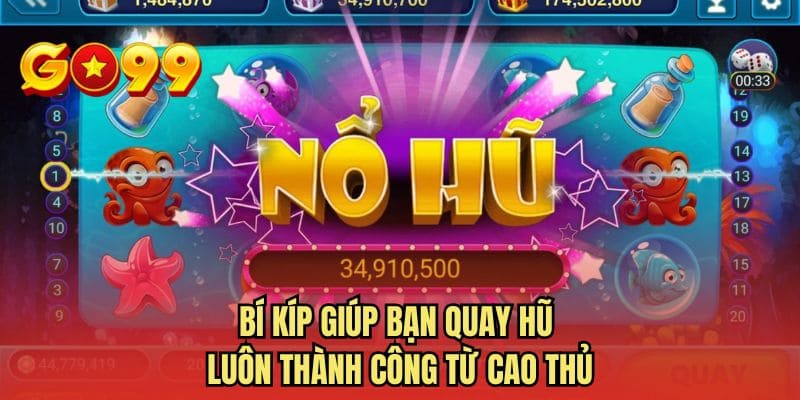 Bí kíp giúp bạn quay hũ luôn thành công từ cao thủ
