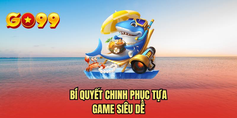 Bí quyết chinh phục tựa game siêu dễ